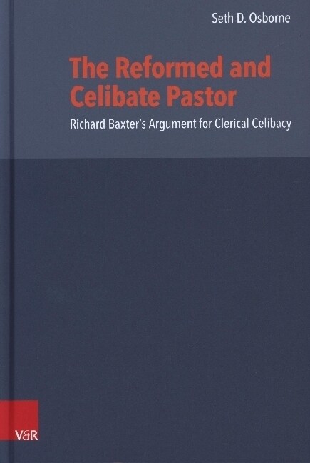 The Reformed and Celibate Pastor: Richard Baxters Argument for Clerical Celibacy (Hardcover)