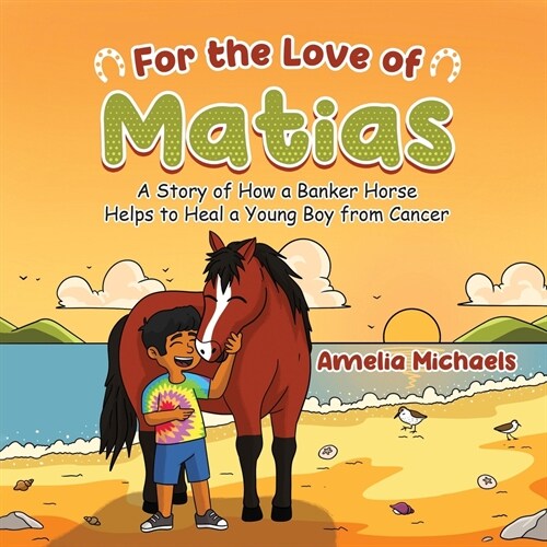 For the Love of Matias: A Story of How a Banker Horse Helps to Heal a Young Boy from Cancer (Paperback)