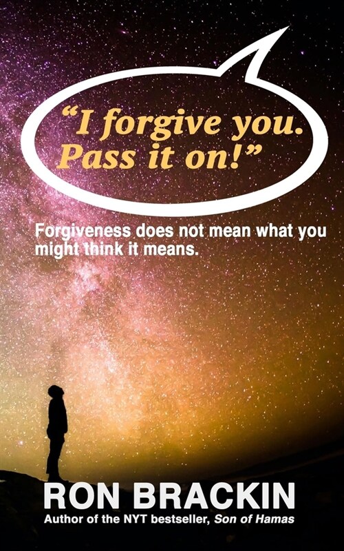 I forgive you. Pass it on.: Forgiveness does not mean what you might think it means! (Paperback)