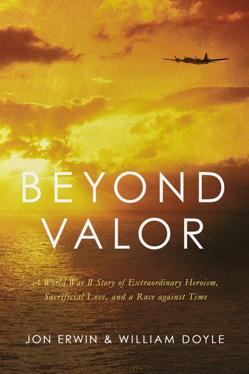 Beyond Valor: A World War II Story of Extraordinary Heroism, Sacrificial Love, and a Race Against Time (Paperback)