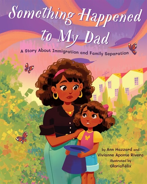 Something Happened to My Dad: A Story about Immigration and Family Separation (Hardcover)