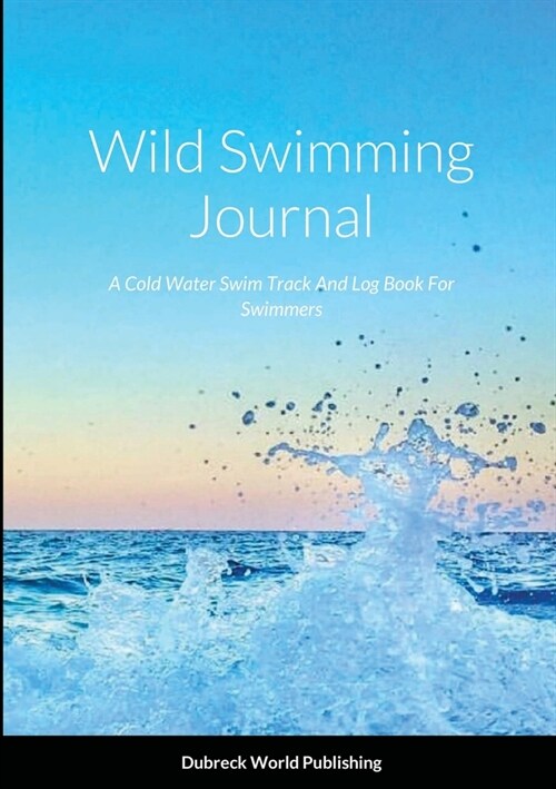 Wild Swimming Journal: A Cold Water Swim Track And Log Book For Swimmers (Paperback)