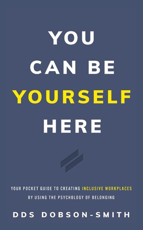 You Can Be Yourself Here: Your Pocket Guide to Creating Inclusive Workplaces by Using the Psychology of Belonging (Paperback)