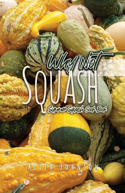 Why Not Squash: Summer Squash Cook Book (Paperback)