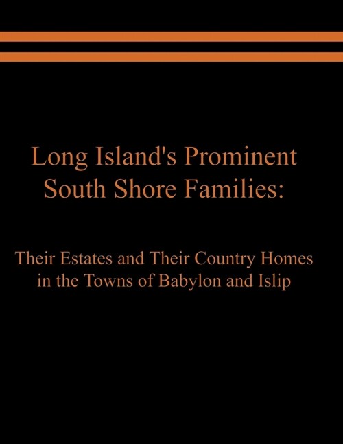 Long Islands Prominent South Shore Families: Their Estates and Their Country Homes in the Towns of Babylon and Islip (Paperback)
