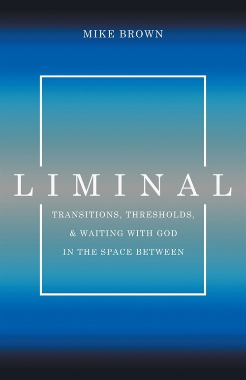 Liminal: Transitions, Thresholds, and Waiting with God in the Space Between (Paperback)