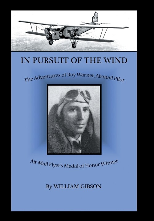 In Pursuit of the Wind: The Adventures of Roy Warner, Airmail Pilot (Hardcover)