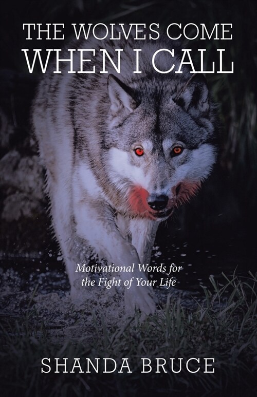 The Wolves Come When I Call: Motivational Words for the Fight of Your Life (Paperback)