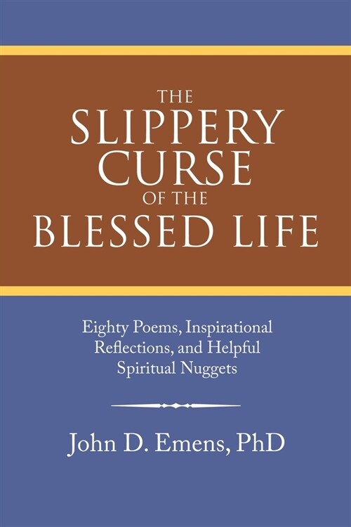 The Slippery Curse of the Blessed Life: Eighty Poems, Inspirational Reflections, and Helpful Spiritual Nuggets (Paperback)