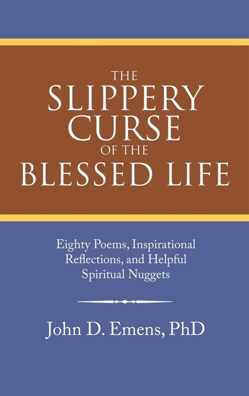 The Slippery Curse of the Blessed Life: Eighty Poems, Inspirational Reflections, and Helpful Spiritual Nuggets (Hardcover)