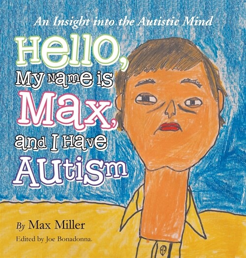 Hello, My Name Is Max and I Have Autism: An Insight into the Autistic Mind (Hardcover)