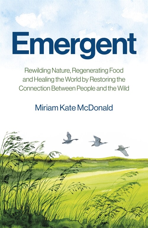 Emergent : Rewilding Nature, Regenerating Food and Healing the World by Restoring the Connection Between People and the Wild (Paperback)