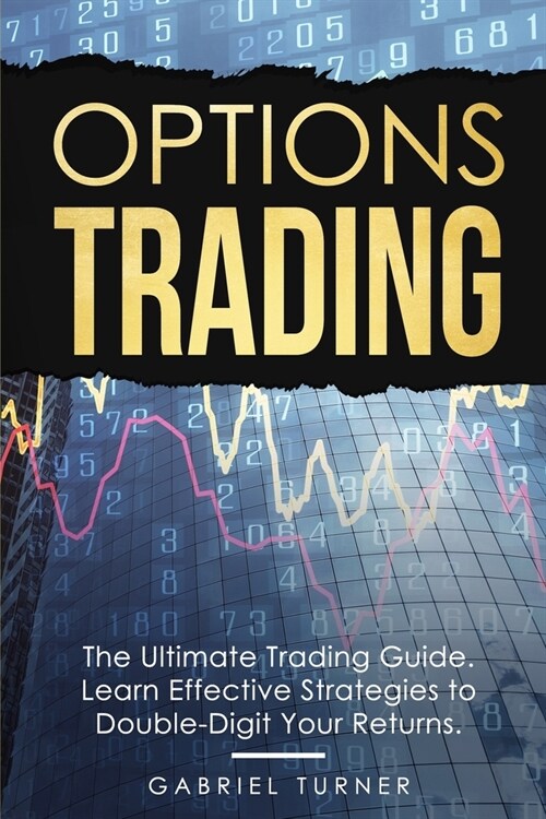 Options Trading: The Ultimate Trading Guide. Learn Effective Strategies to Double-Digit Your Returns. (Paperback)