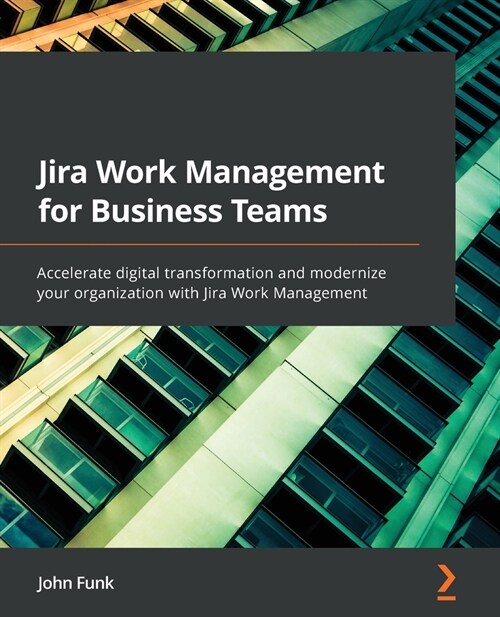 Jira Work Management for Business Teams: Accelerate digital transformation and modernize your organization with Jira Work Management (Paperback)