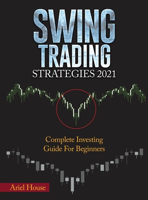 Swing Trading Strategies 2021: Complete Investing Guide For Beginners (Hardcover)