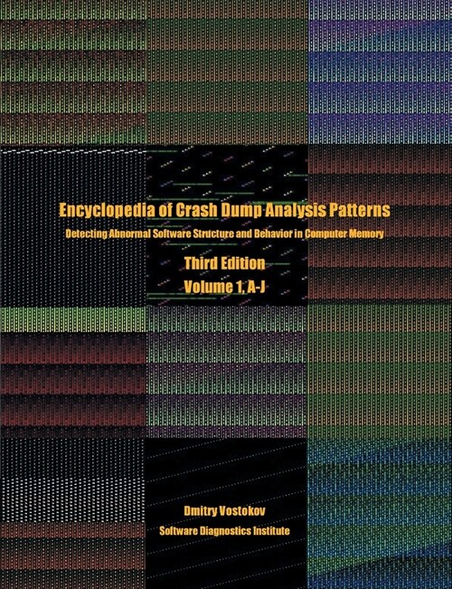 Encyclopedia of Crash Dump Analysis Patterns, Volume 1, A-J: Detecting Abnormal Software Structure and Behavior in Computer Memory, Third Edition (Paperback)