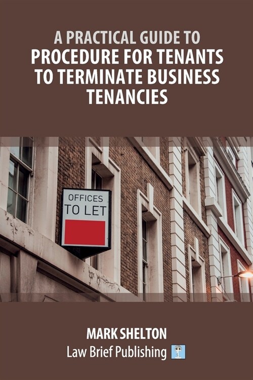 A Practical Guide to Procedure for Tenants to Terminate Business Tenancies (Paperback)
