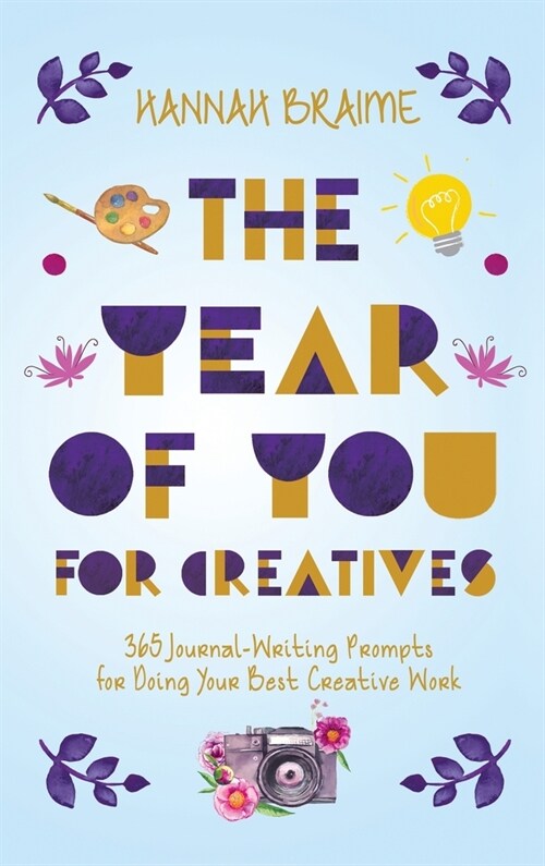 The Year of You for Creatives: 365 Journal-Writing Prompts for Doing Your Best Creative Work (Hardcover)