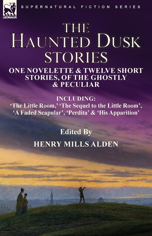 The Haunted Dusk Stories: One Novelette & Twelve Short Stories, of the Ghostly & Peculiar Including The Little Room,  The Sequel to the Littl (Paperback)