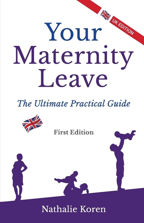 Your Maternity Leave: The Ultimate Practical Guide (1st UK Edition) (Paperback)