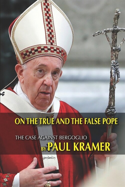 On the true and the false pope: The case against Bergoglio (Paperback)