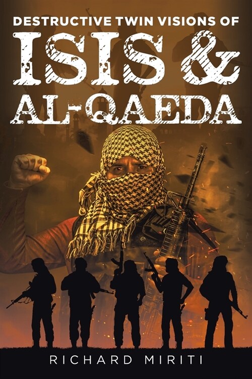 Destructive Twin Visions of ISIS & Al-Qaeda: Also featuring Suicide Bombing, Informal Banking System (HAWALA) exploitation by Al-Shabaab & Cyber Warfa (Paperback)