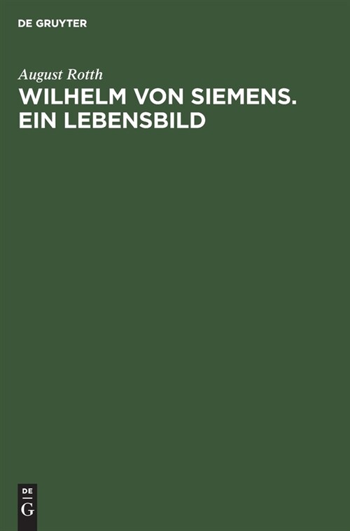 Wilhelm Von Siemens. Ein Lebensbild: Gedenkbl?ter Zum 75 J?rigen Bestehen Des Hauses Siemens & Halske (Hardcover, Reprint 2021)