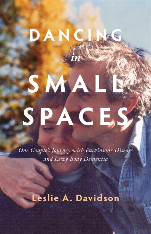 Dancing in Small Spaces: One Couples Journey with Parkinsons Disease and Lewy Body Dementia (Paperback)