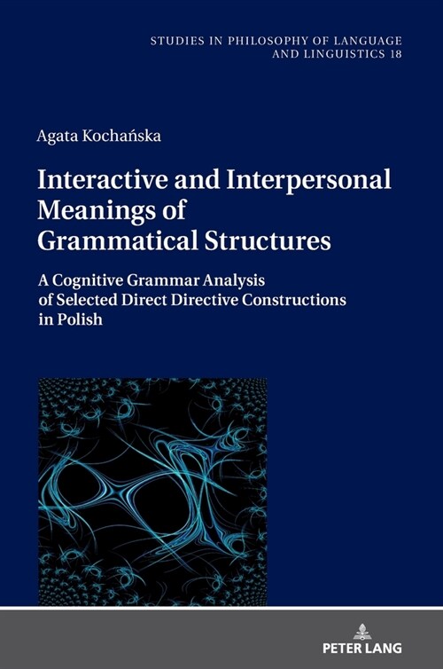 Interactive and Interpersonal Meanings of Grammatical Structures: A Cognitive Grammar Analysis of Selected Direct Directive Constructions in Polish (Hardcover)