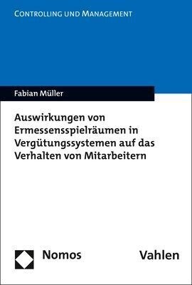 Auswirkungen Von Ermessensspielraumen in Vergutungssystemen Auf Das Verhalten Von Mitarbeitern: Experimentelle Untersuchungen Unter Berucksichtigung D (Paperback)