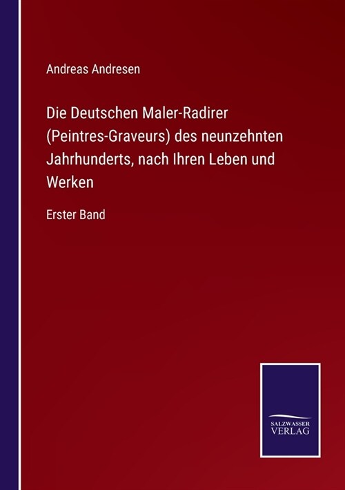 Die Deutschen Maler-Radirer (Peintres-Graveurs) des neunzehnten Jahrhunderts, nach Ihren Leben und Werken: Erster Band (Paperback)