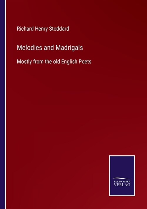 Melodies and Madrigals: Mostly from the old English Poets (Paperback)