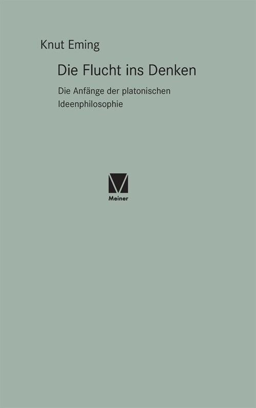 Die Flucht ins Denken: Die Anf?ge der platonischen Ideenphilosophie (Hardcover)