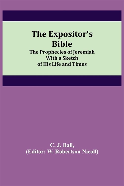 The Expositors Bible: The Prophecies of Jeremiah With a Sketch of His Life and Times (Paperback)
