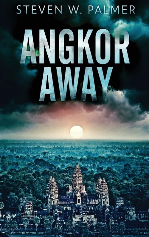 Angkor Away: A Riveting Thriller Set In Southeast Asia (Hardcover)