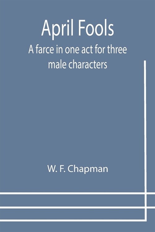 April Fools: A farce in one act for three male characters (Paperback)