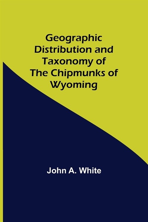 Geographic Distribution and Taxonomy of the Chipmunks of Wyoming (Paperback)