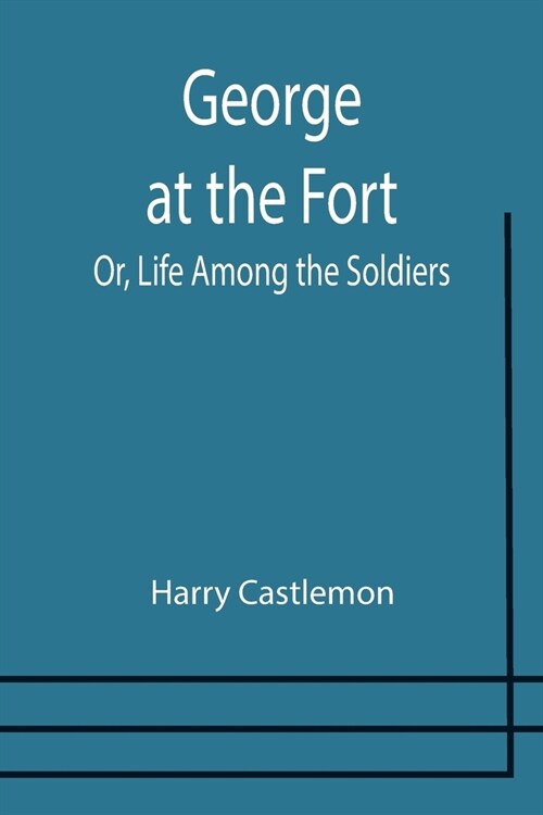 George at the Fort; Or, Life Among the Soldiers (Paperback)