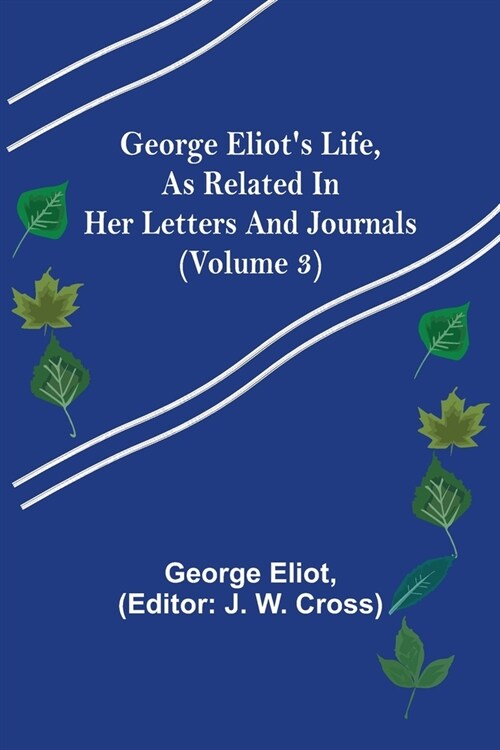 George Eliots Life, as Related in Her Letters and Journals (Volume 3) (Paperback)