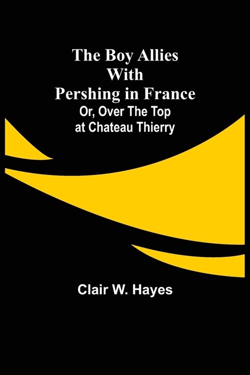 The Boy Allies with Pershing in France; Or, Over the Top at Chateau Thierry (Paperback)