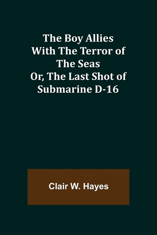 The Boy Allies with the Terror of the Seas; Or, The Last Shot of Submarine D-16 (Paperback)
