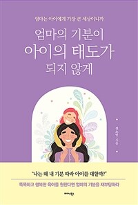 엄마의 기분이 아이의 태도가 되지 않게 :엄마는 아이에게 가장 큰 세상이니까 