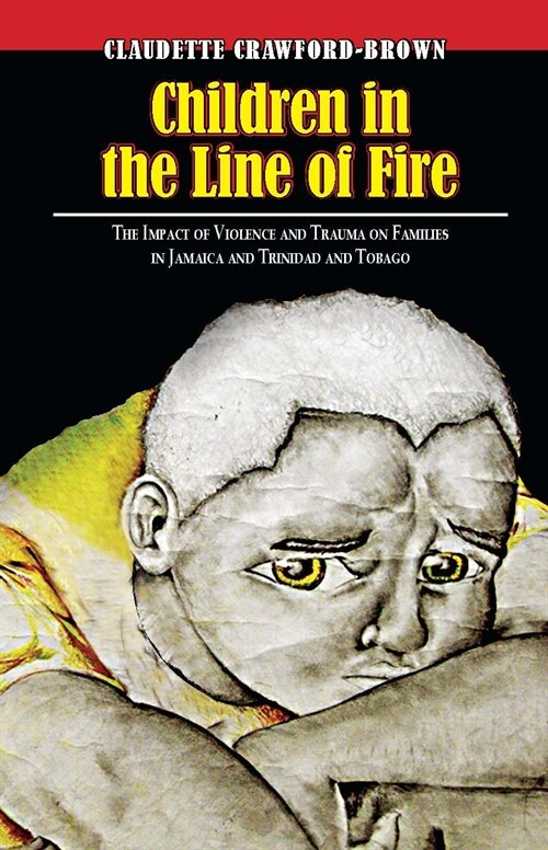 Children in the Line of Fire : The Impact of Violence and Trauma on Families in Jamaica and Trinidad and Tobago (Paperback)