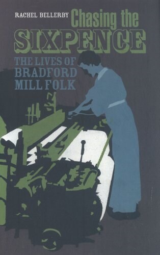 Chasing the Sixpence : The Lives of Bradford Mill Folk (Paperback)