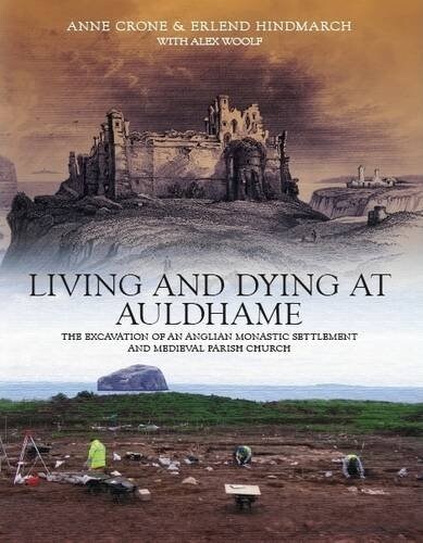 Living and Dying at Auldhame : The Excavations of an Anglian Monastic Settlement and Medieval Parish Church (Hardcover)