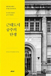 근대도시 공주의 탄생 :대한제국에서 일제강점기까지 우리가 몰랐던 공주 이야기 