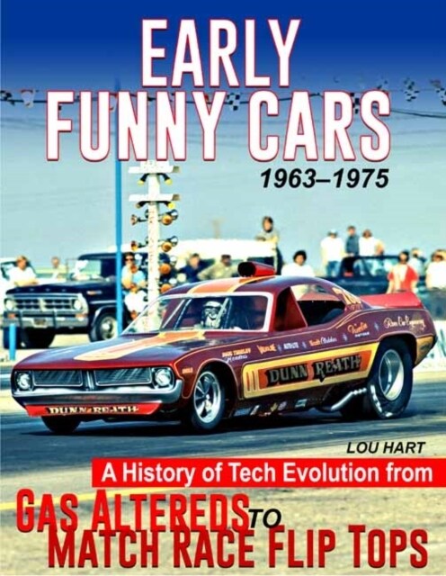 Early Funny Cars: A History of Tech Evolution from Altered Wheelbase to Match Race Flip Tops 1964-1975 (Paperback)