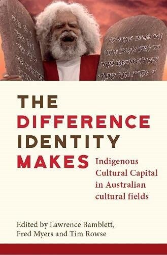 The Difference Identity Makes : Indigenous Cultural Capital in Australian cultural fields (Paperback)