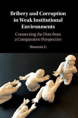 Bribery and Corruption in Weak Institutional Environments : Connecting the Dots from a Comparative Perspective (Paperback, New ed)