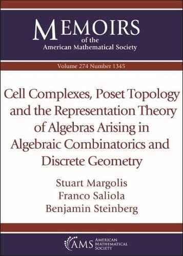 Cell Complexes, Poset Topology and the Representation Theory of Algebras Arising in Algebraic Combinatorics and Discrete Geometry (Paperback)